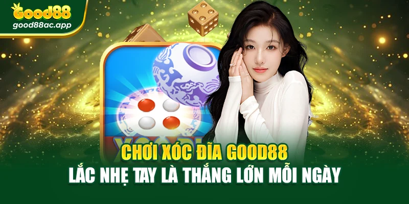 Chơi Xóc Đĩa Good88 – Lắc Nhẹ Tay Là Thắng Lớn Mỗi Ngày