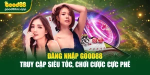 Đăng Nhập Good88 – Truy Cập Siêu Tốc, Chơi Cược Cực Phê