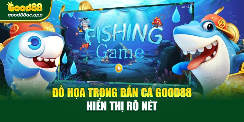 Đồ họa trong bắn cá Good88 hiển thị rõ nét
