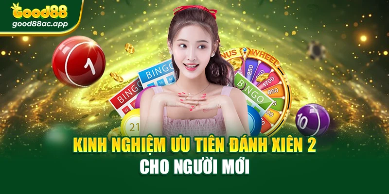 Kinh nghiệm ưu tiên đánh xiên 2 cho người mới