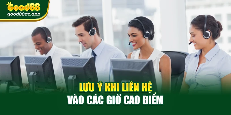 Liên hệ Good88 3 Lưu ý khi liên hệ vào các giờ cao điểm