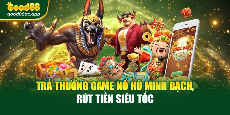 Trả thưởng game nổ hũ minh bạch, rút tiền siêu tốc