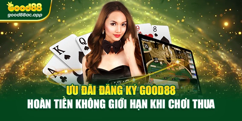 Ưu đãi đăng ký Good88 hoàn tiền không giới hạn khi chơi thua