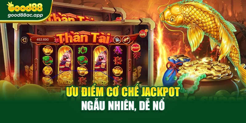 Ưu điểm cơ chế jackpot ngẫu nhiên, dễ nổ