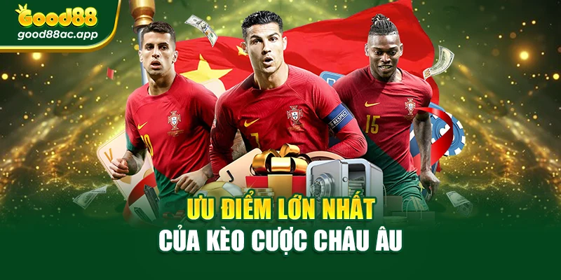 Ưu điểm lớn nhất của kèo cược châu Âu