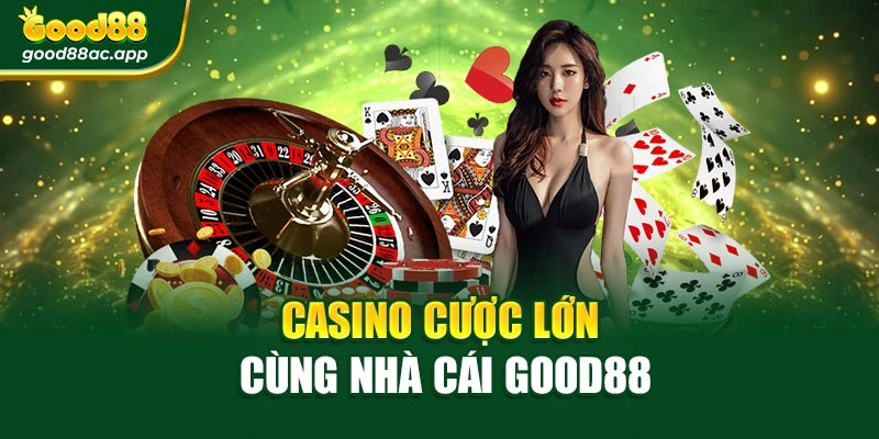 Casino cược lớn cùng nhà cái Good88